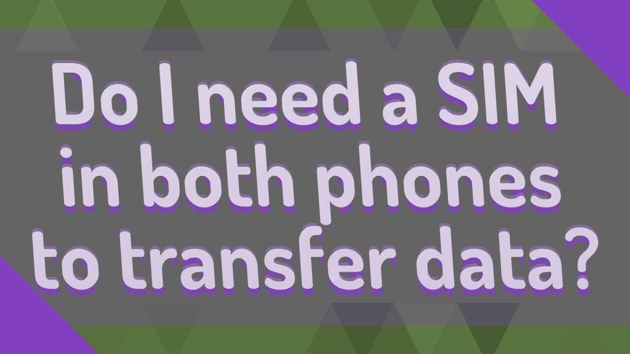 Do I need a SIM in both phones to transfer data?