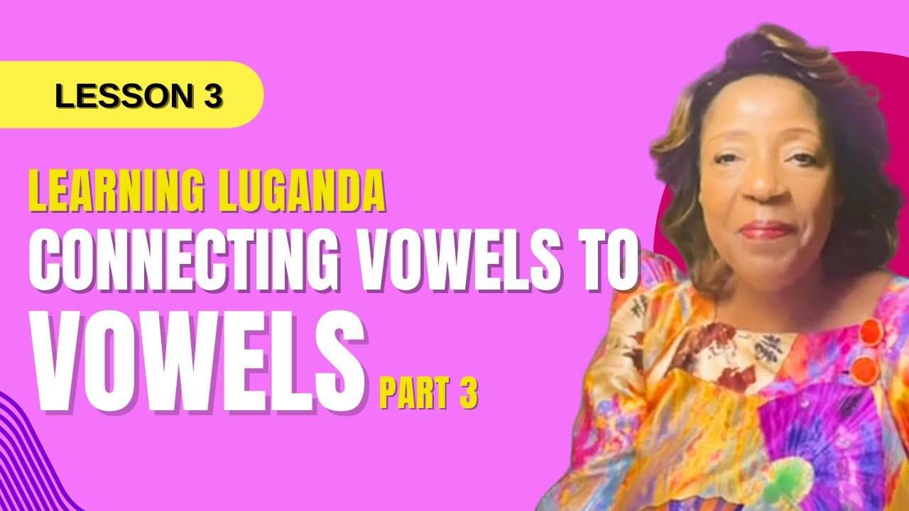 Learn Luaganda (Lesson 3): Connecting Vowels to Consonants (P, R, S, T, V, W, Y, Z, Ng, Ny)
