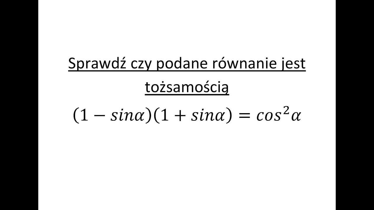 Tożsamość trygonometryczna cz.1 Sprawdź czy podane równanie jest tożsamością trygonometryczną
