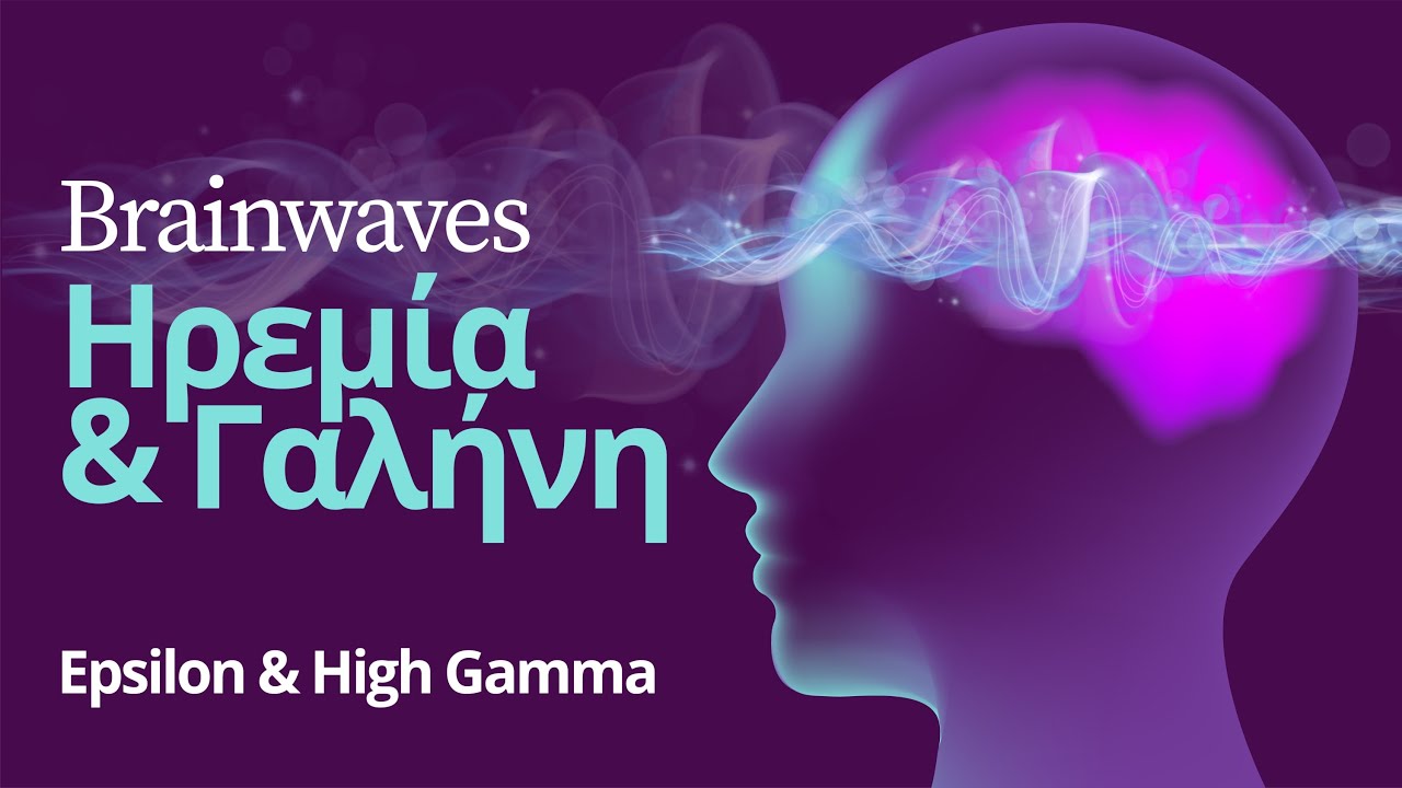 Brainwaves (Epsilon & High Gamma) &gamma;&iota;&alpha; &Eta;&rho;&epsilon;&mu;ί&alpha; &kappa;&alpha;&iota; &Gamma;&alpha;&lambda;ή&nu;&eta;