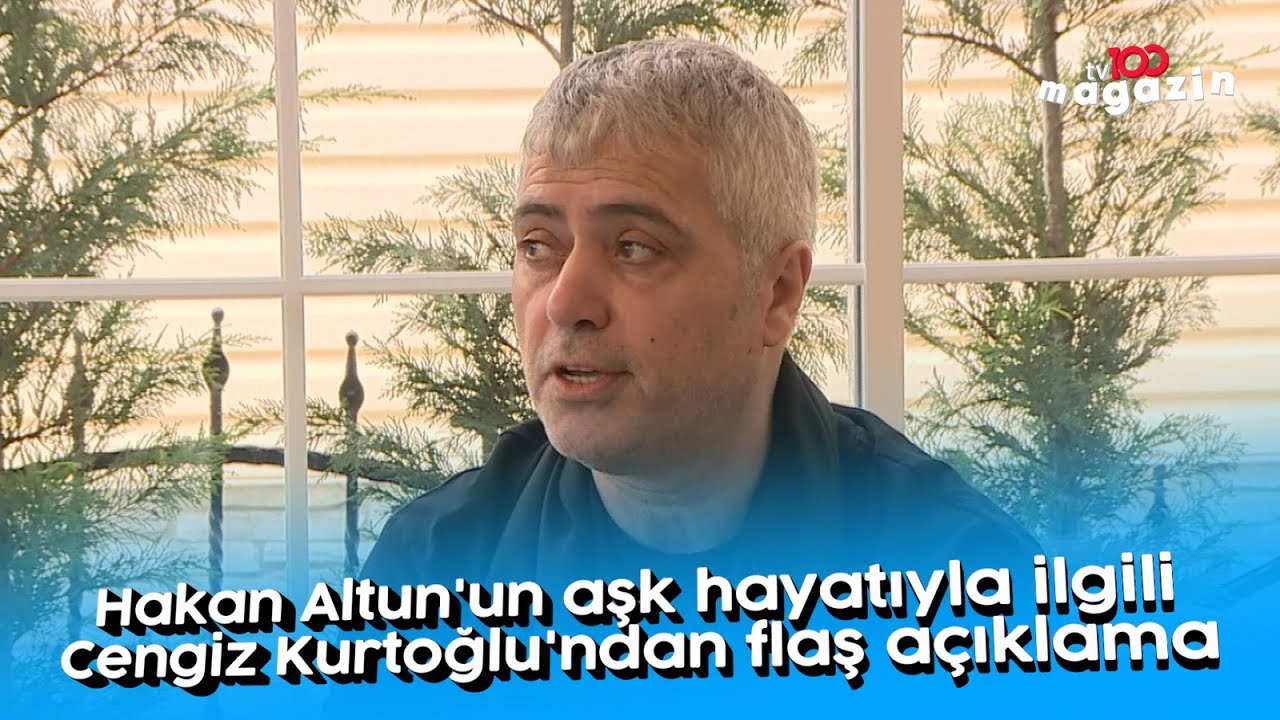 Hakan Altun'un aşk hayatıyla ilgili Cengiz Kurtoğlu'ndan flaş açıklama