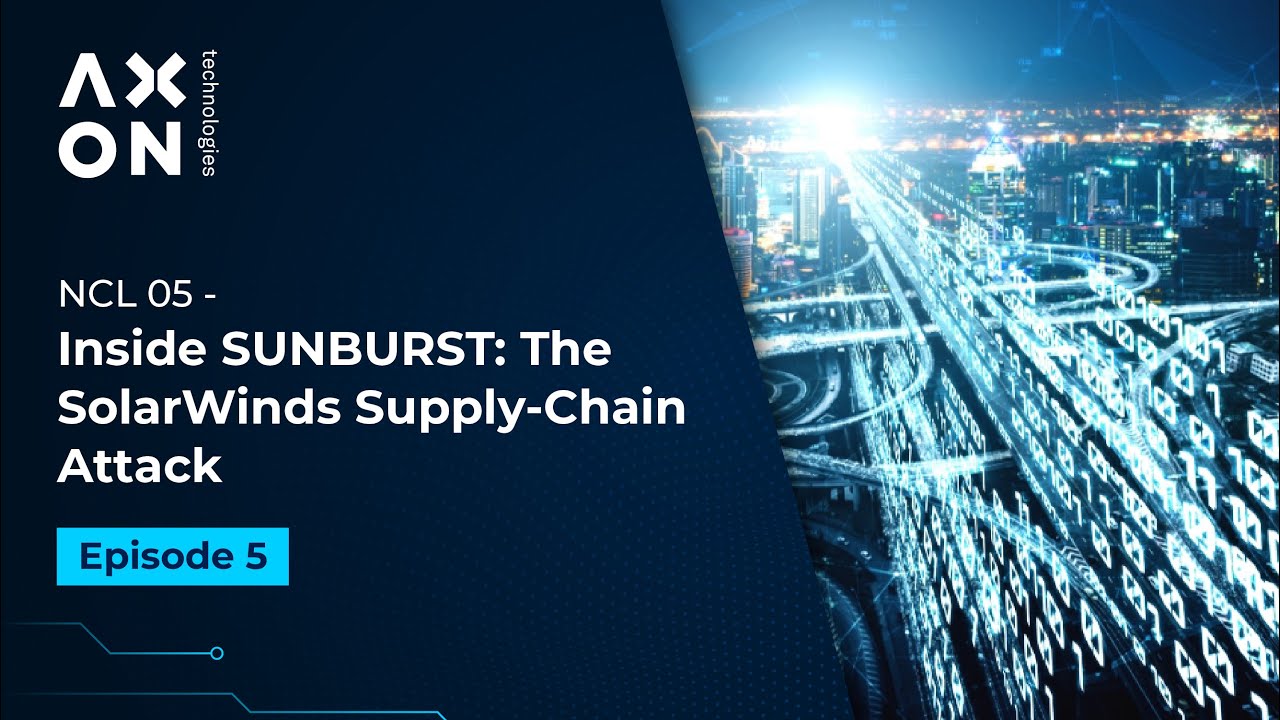 NCL 05: Inside SUNBURST: The SolarWinds Supply-Chain Attack