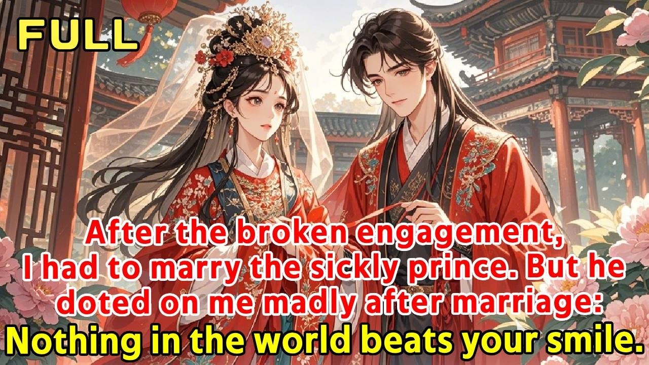 After the broken engagement, I had to marry the sickly prince. But he doted on me madly after marria