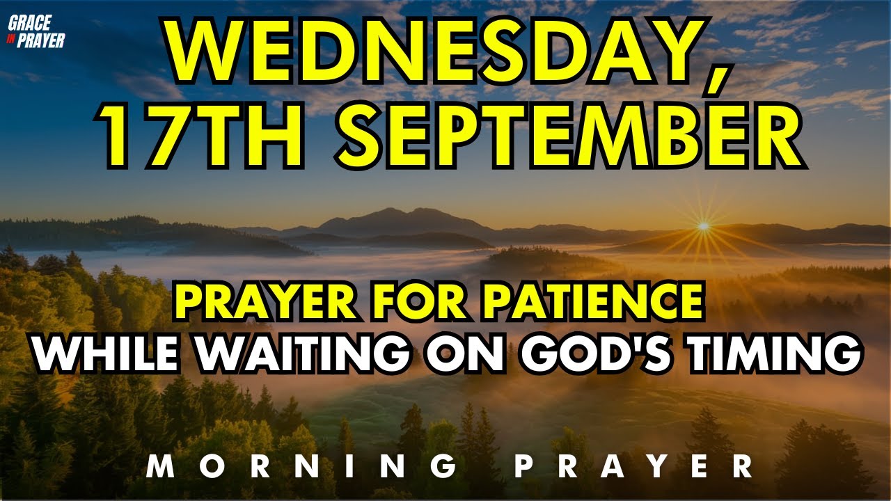 september 17th prayer for patience while waiting on god’s perfect timing & plan | trust his process