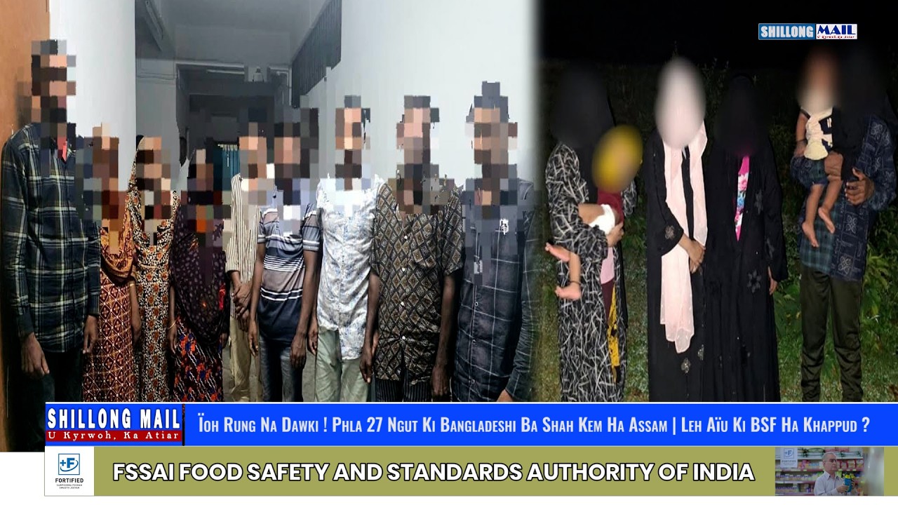 &Iuml;oh Rung Na Dawki ! Phla 27 Ngut Ki Bangladeshi Ba Shah Kem Ha Assam | Leh A&iuml;u Ki BSF Ha Khappud ?