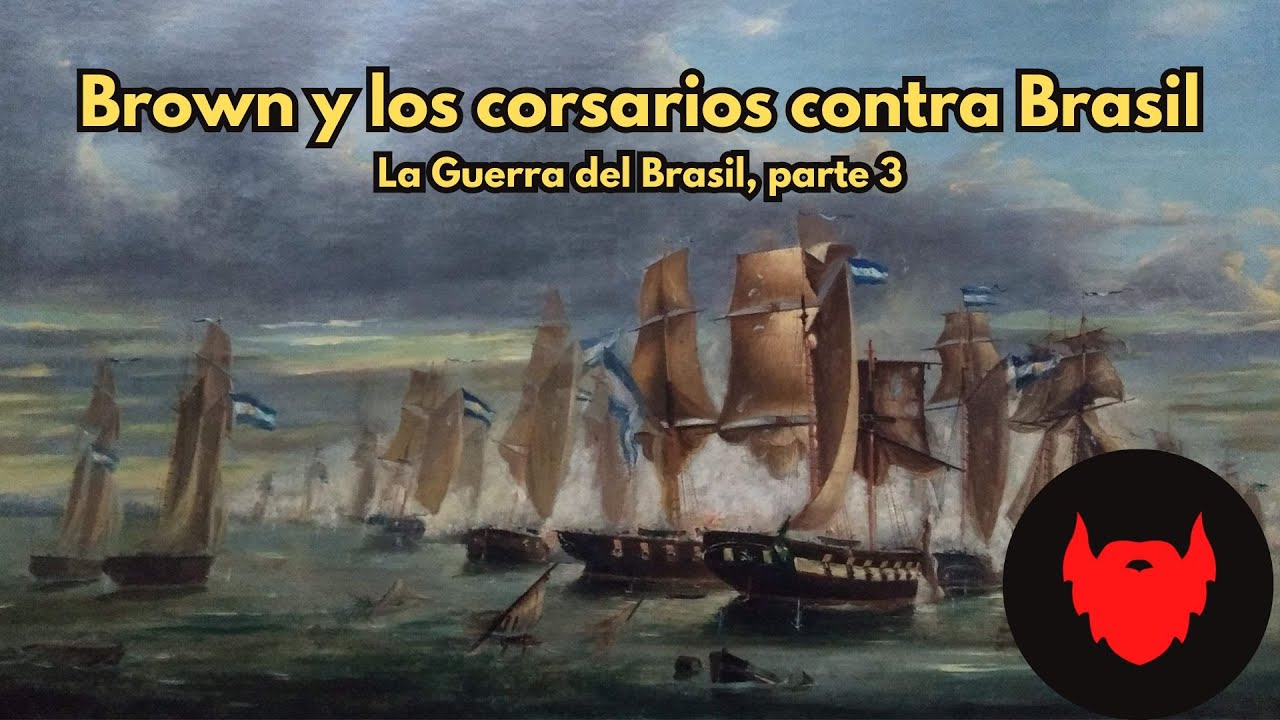Los grandes combates de Brown y los corsarios argentinos contra el Imperio Brasileño