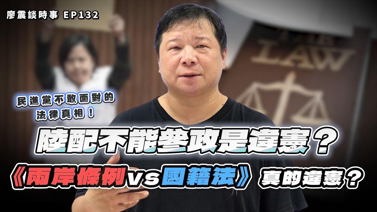 《兩岸條例vs國籍法》真的違憲？陸配不能參政是違憲？民進黨不敢面對的法律真相！｜#廖震談時事 EP132