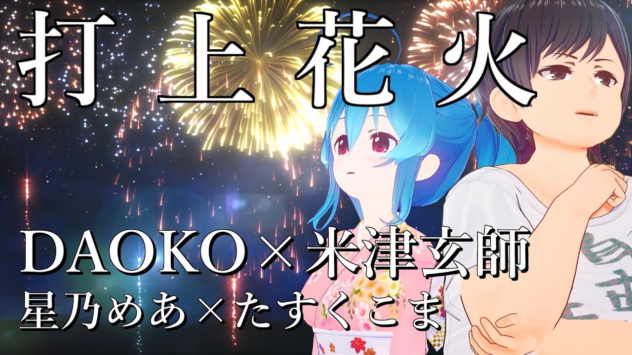 【歌ってみた】DAOKO × 米津玄師『打上花火』- 星乃めあ × たすくこま【コラボ】 映画「打ち上げ花火、下から見るか？横から見るか？」主題歌
