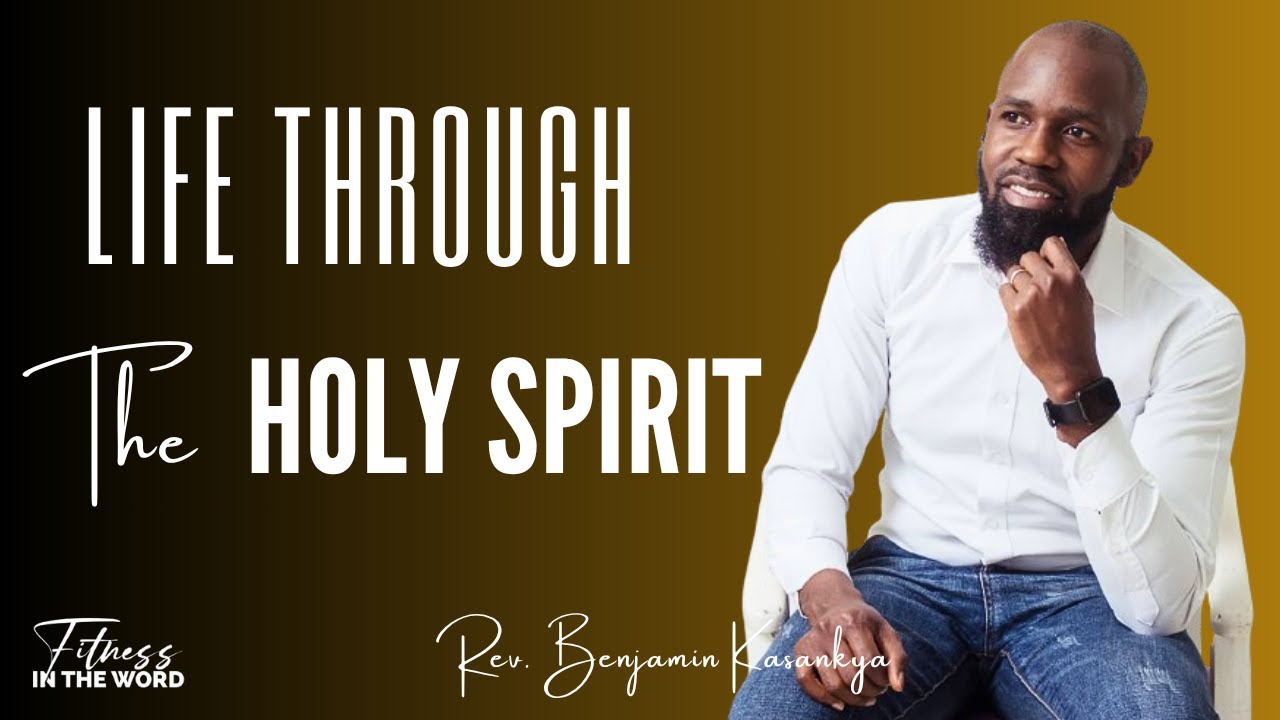 LIFE THROUGH THE HOLY SPIRIT - REV. BENJAMIN KASANKYA.