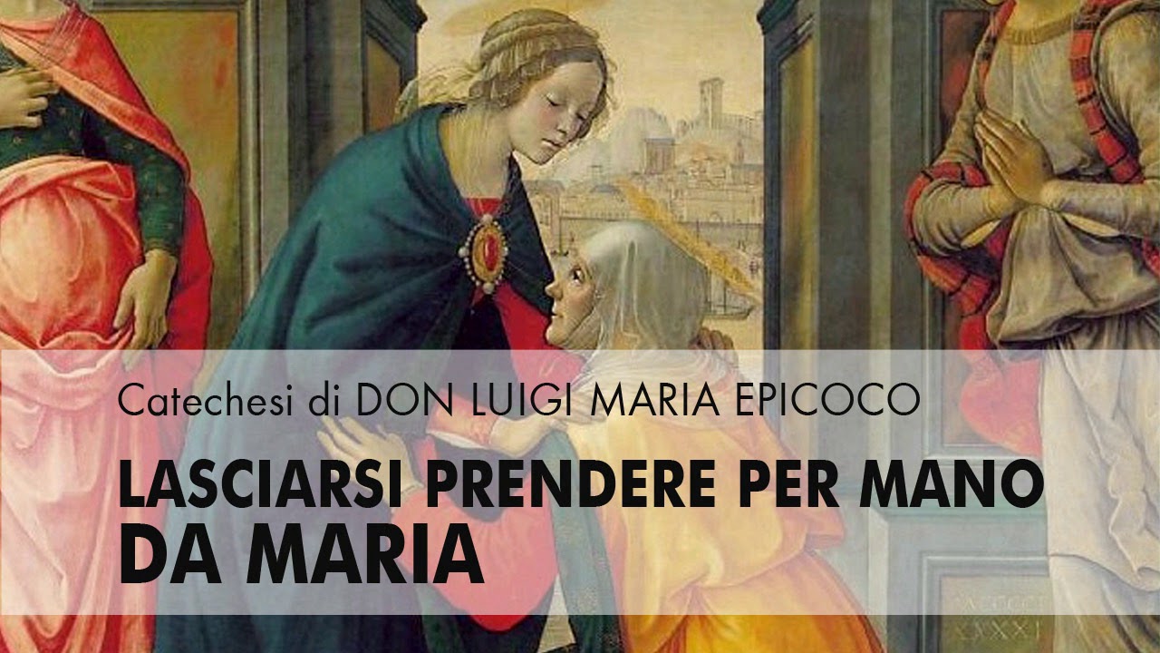 Don Luigi Maria Epicoco - Lasciarsi prendere per mano da Maria
