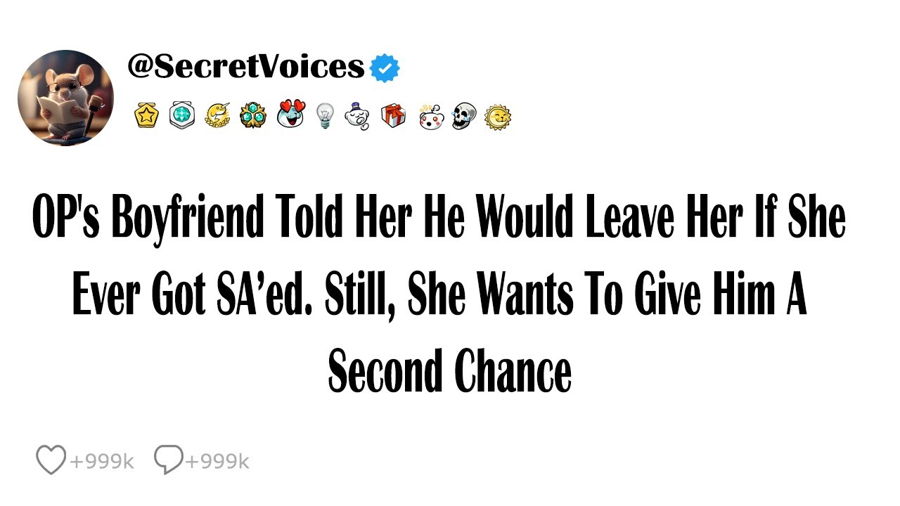 OP's Boyfriend Told Her He Would Leave Her If She Ever Got SA’ed. Still, She Wants To Give Him A ...