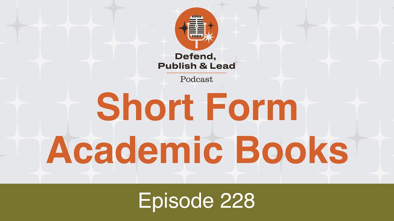 Defend, Publish & Lead Episode 228 - Short Form Academic Books