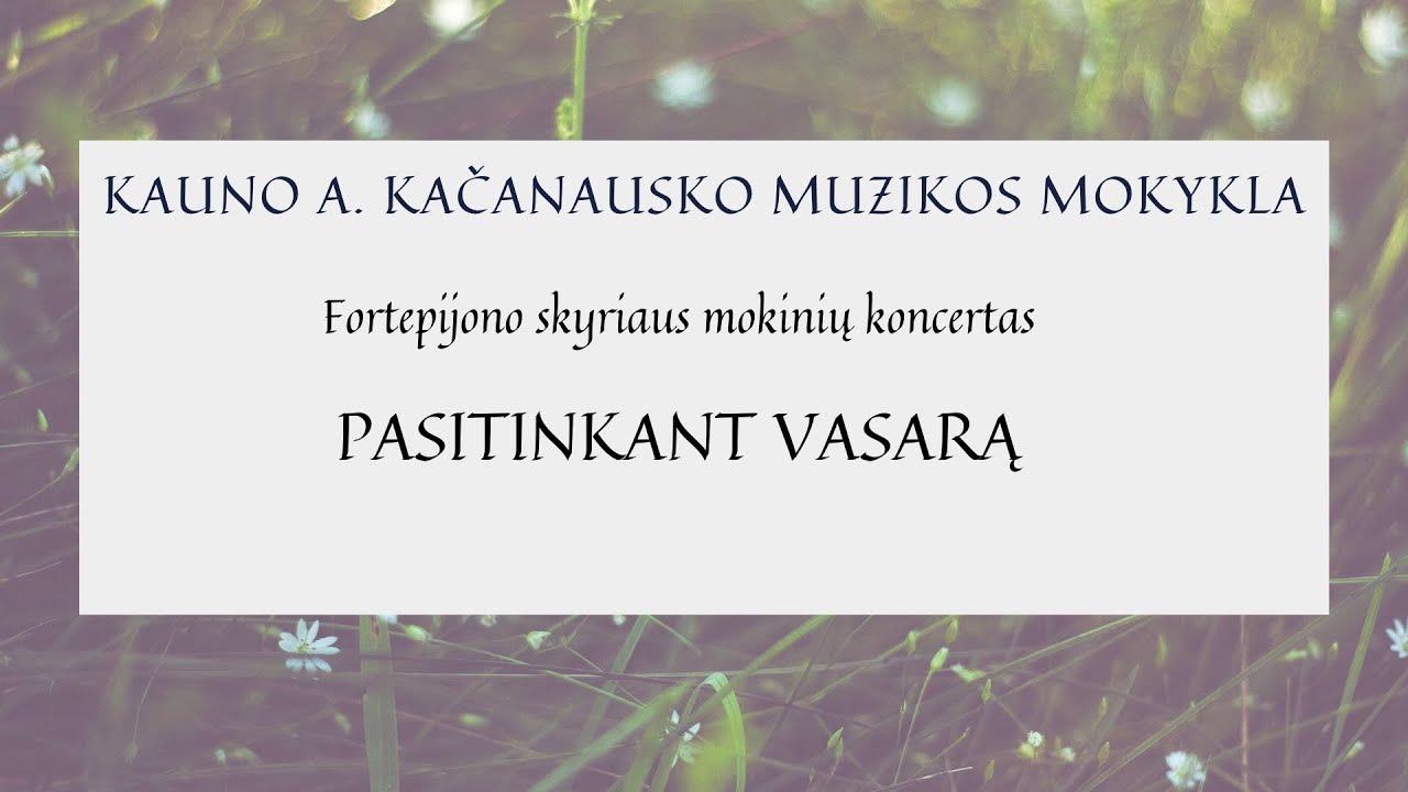 Kauno A. Kačanausko muzikos mokyklos fortepijono specialybės mokinių koncertas PASITINKANT VASARĄ