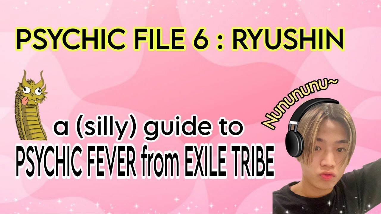 PSYCHIC FILE 6 : RYUSHIN - a (silly) guide to PSYCHIC FEVER from EXILE TRIBE