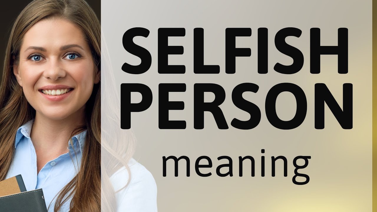 Selfish person &mdash; meaning of SELFISH PERSON