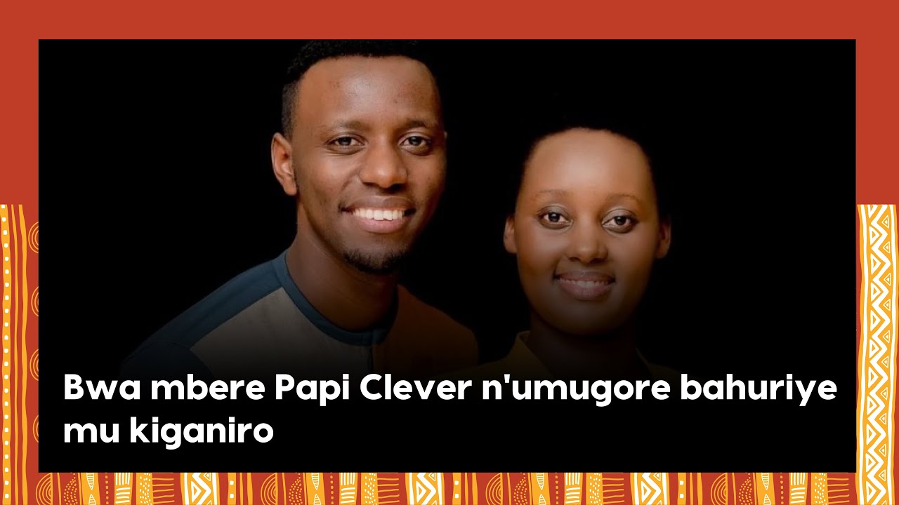Bwa mbere Papi Clever n'umugore bahuriye mu kiganiro, bavuze byinshi ku mabanga y'urugo rwabo