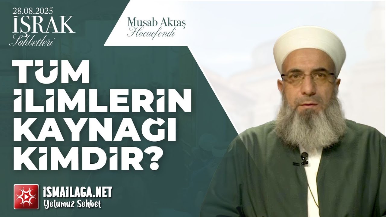 İşrak Sohbetleri: Tüm İlimler Rabbimizdendir! - Musab Aktaş Hoca Efendi @İsmailağa NET