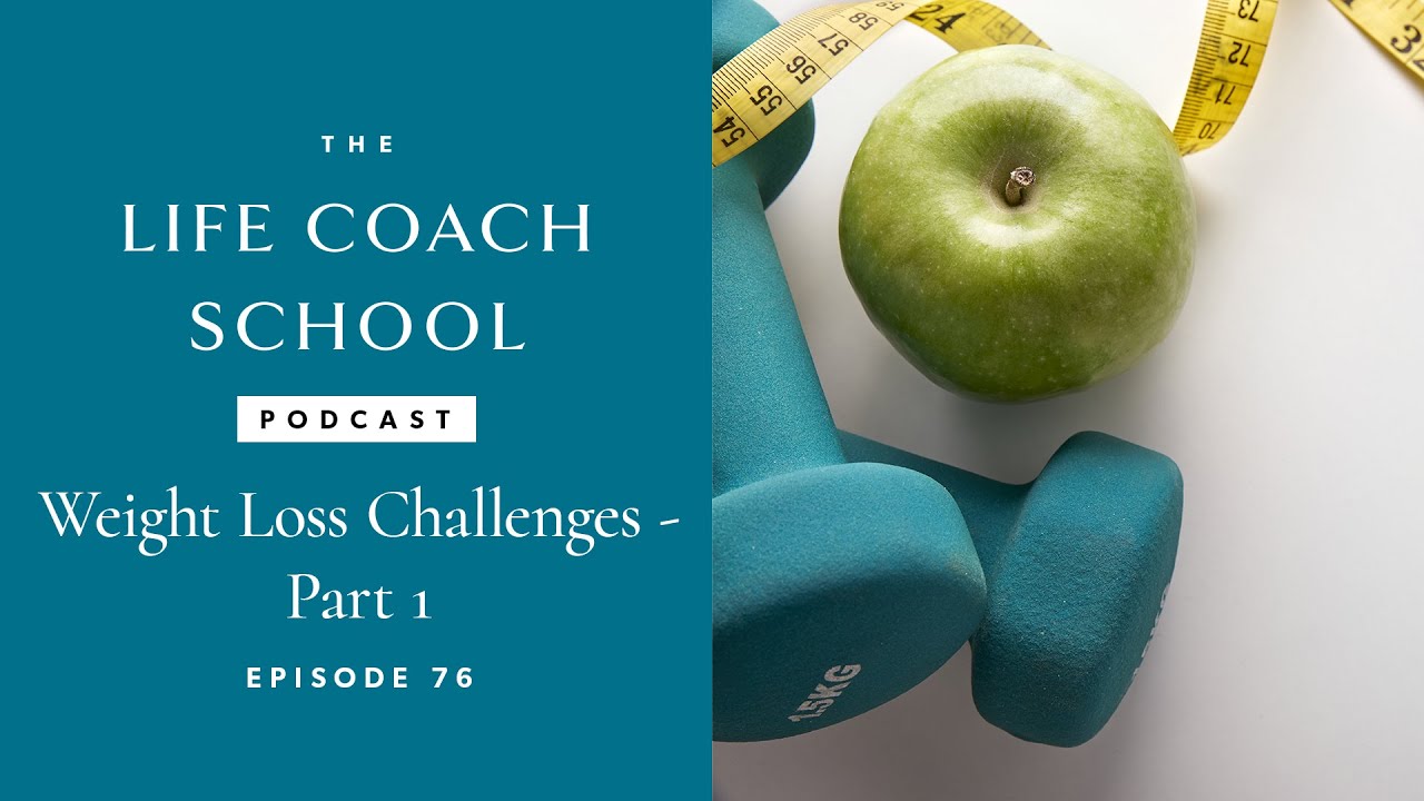 Weight Loss Challenges - Part 1 | The Life Coach School Podcast Ep #76