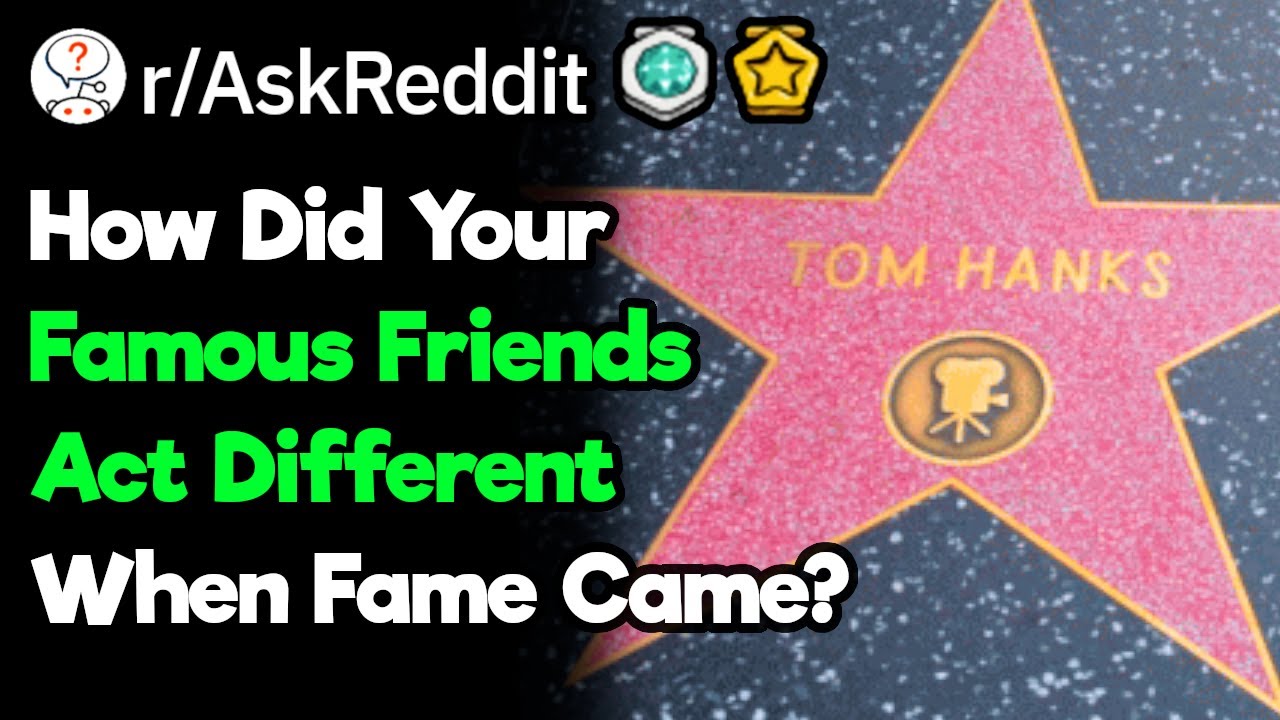 How Did Your Celebrity Friends Change When They Became Famous?
