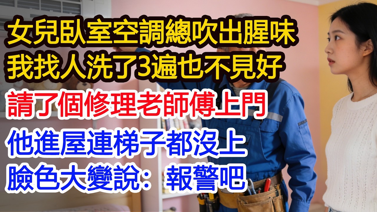 女兒臥室空調總吹出腥味我找人洗了3遍也不見好請了個修理老師傅上門他進屋連梯子都沒上臉色大變說：報警吧#為人處世 #正能量 #故事分享 #生活經驗 #情感