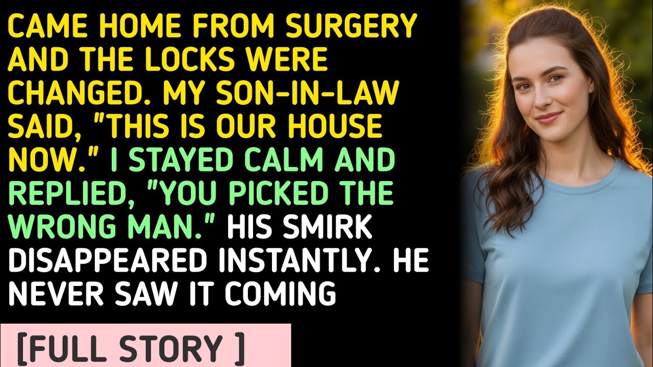 CAME HOME FROM SURGERY AND THE LOCKS WERE CHANGED. MY SON-IN-LAW SAID, 