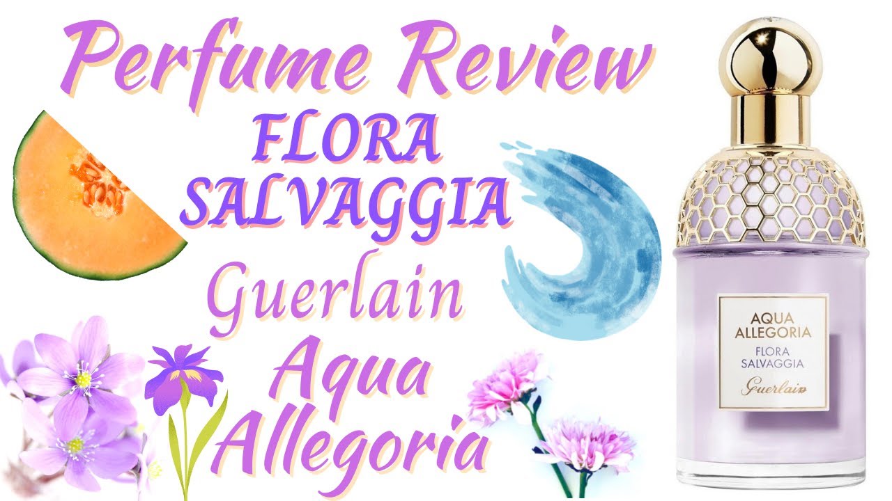 Perfume REVIEW | FLORA SALVAGGIA | GUERLAIN Aqua Allegoria Fragrance 2021