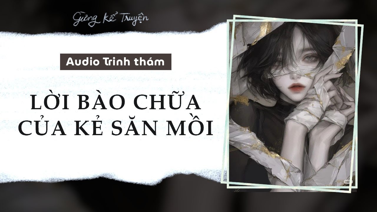 Audio Trinh Thám | Lời Bào Chữa Của Kẻ Săn Mồi | Gừng Kể Truyện
