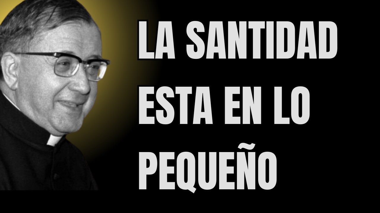 La Santidad Está en lo Pequeño: Dios Te Santifica en lo Cotidiano | San Josemaría Escrivá