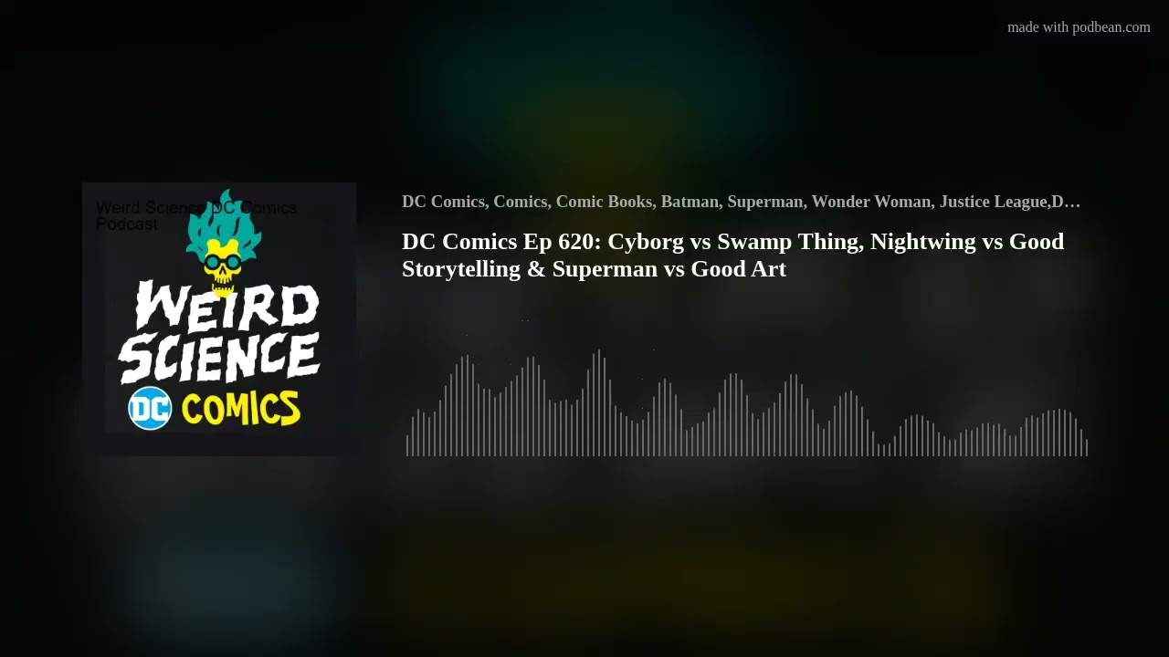 DC Comics Ep 620: Cyborg vs Swamp Thing, Nightwing vs Good Storytelling & Superman vs Good Art