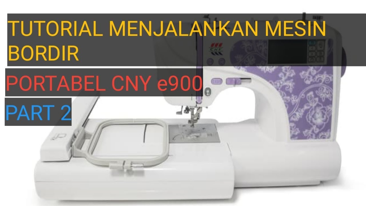 TUTORIAL MENJALANKAN MESIN BORDIR PORTABEL CNY e900 PART 2
