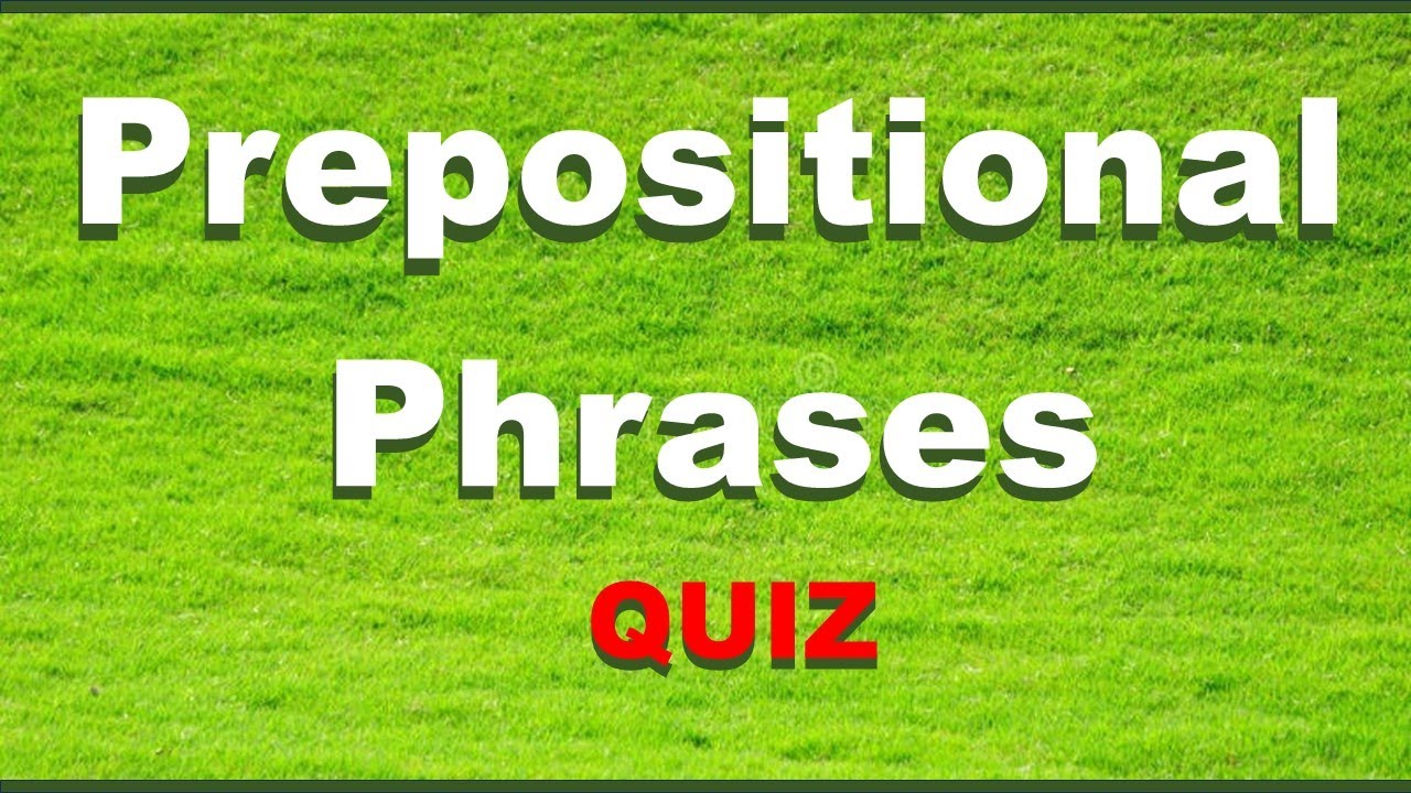 Prepositional Phrases Quiz / Uses / 15 Questions
