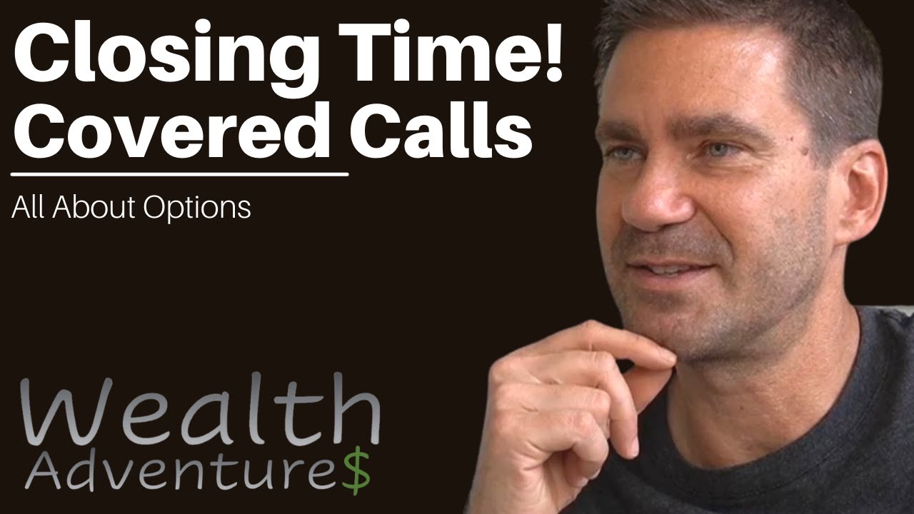 Closing Covered Calls - How I handle it and what you should understand.