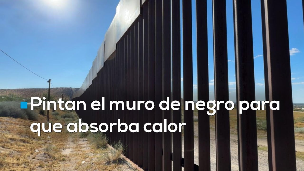 #LaOtraFrontera | Autoridades de EU pintaron de negro el muro para que se caliente y no lo escalen