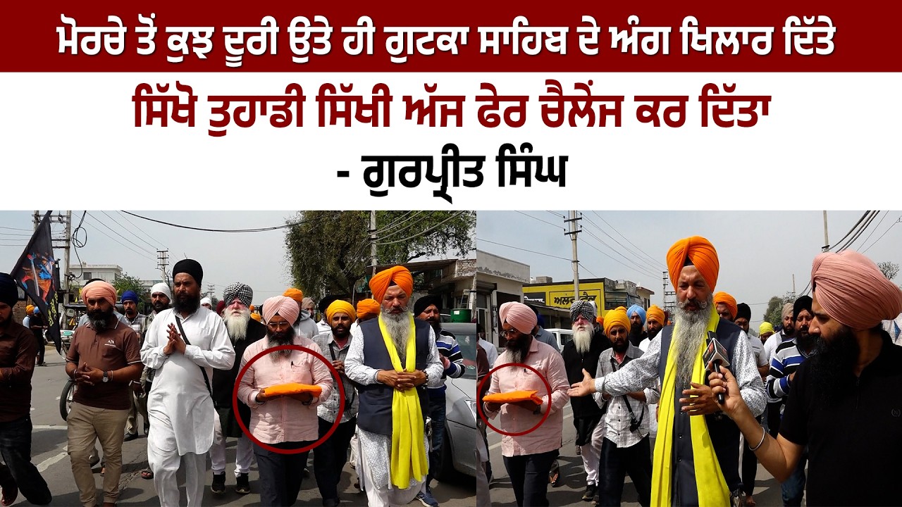 ਮੋਰਚੇ ਤੋਂ ਕੁਝ ਦੂਰੀ ਉਤੇ ਹੀ ਗੁਟਕਾ ਸਾਹਿਬ ਦੇ ਅੰਗ ਖਿਲਾਰ ਦਿੱਤੇ ਸਿੱਖੋ ਤੁਹਾਡੀ ਸਿੱਖੀ ਅੱਜ ਫੇਰ ਚੈਲੇਂਜ ਕਰ ਦਿੱਤਾ