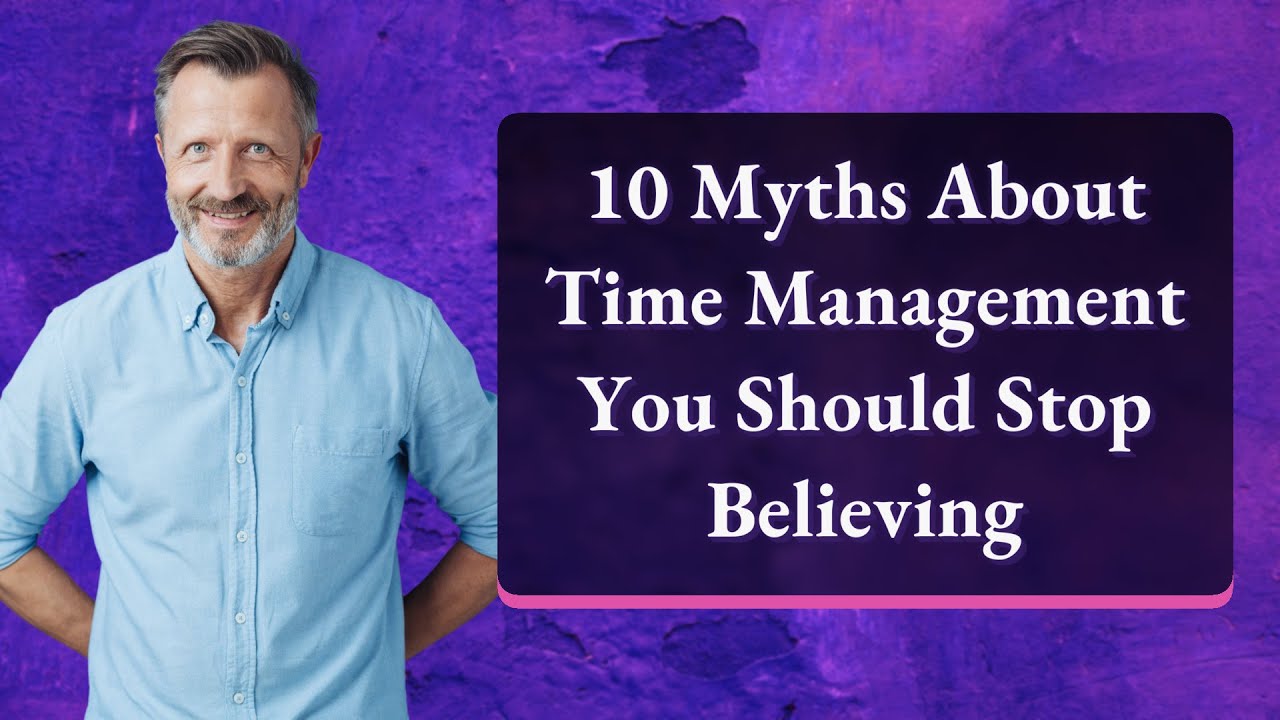 10 Time Management Myths You Must Stop Believing