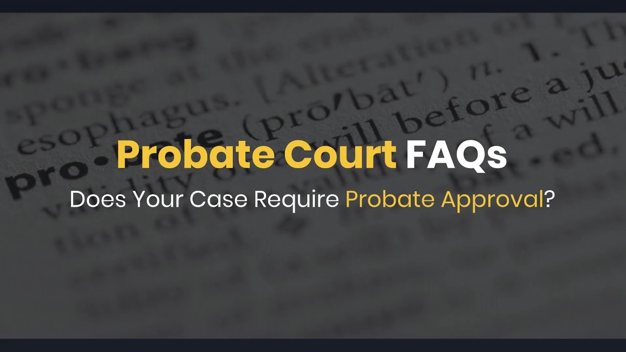 Probate Court FAQs: Does Your Case Require Probate Approval?