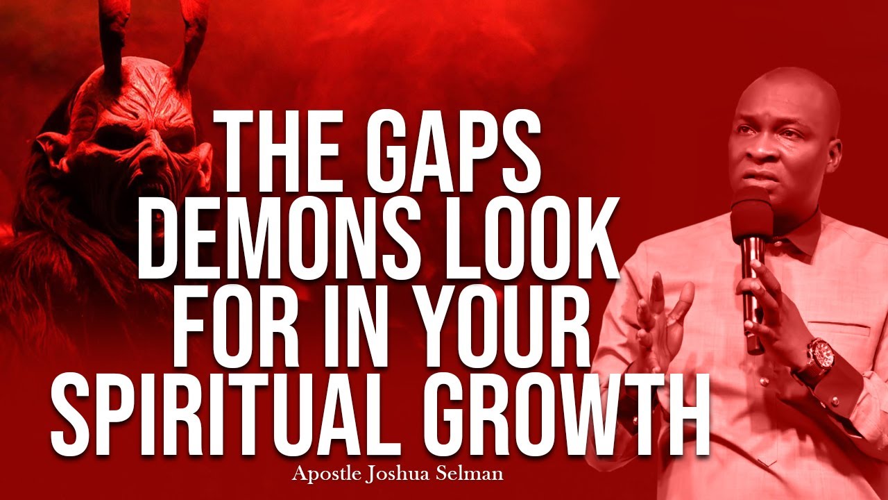 THE GAPS DEMONS LOOK FOR IN YOUR SPIRITUAL GROWTH | APOSTLE JOSHUA SELMAN