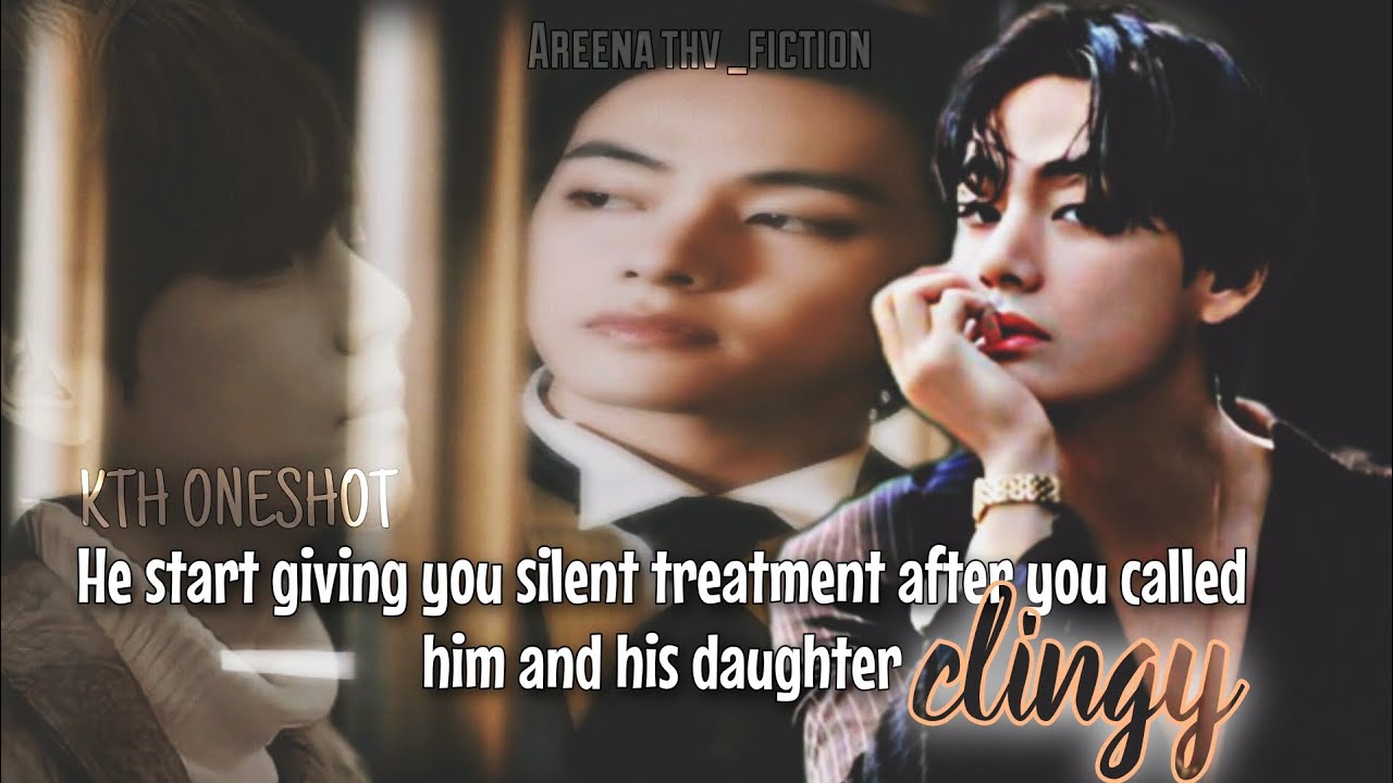 He Start Giving You Silent Treatment After You Called Him and His Daughter Clingy | Taehyung Oneshot