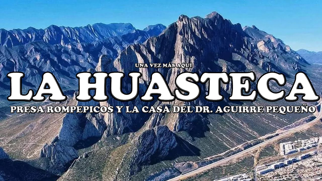 LA HUASTECA / PRESA ROMPEPICOS / CASA DEL DR. AGUIRRE PEQUEÑO / SANTA CATARINA NUEVO LEÓN
