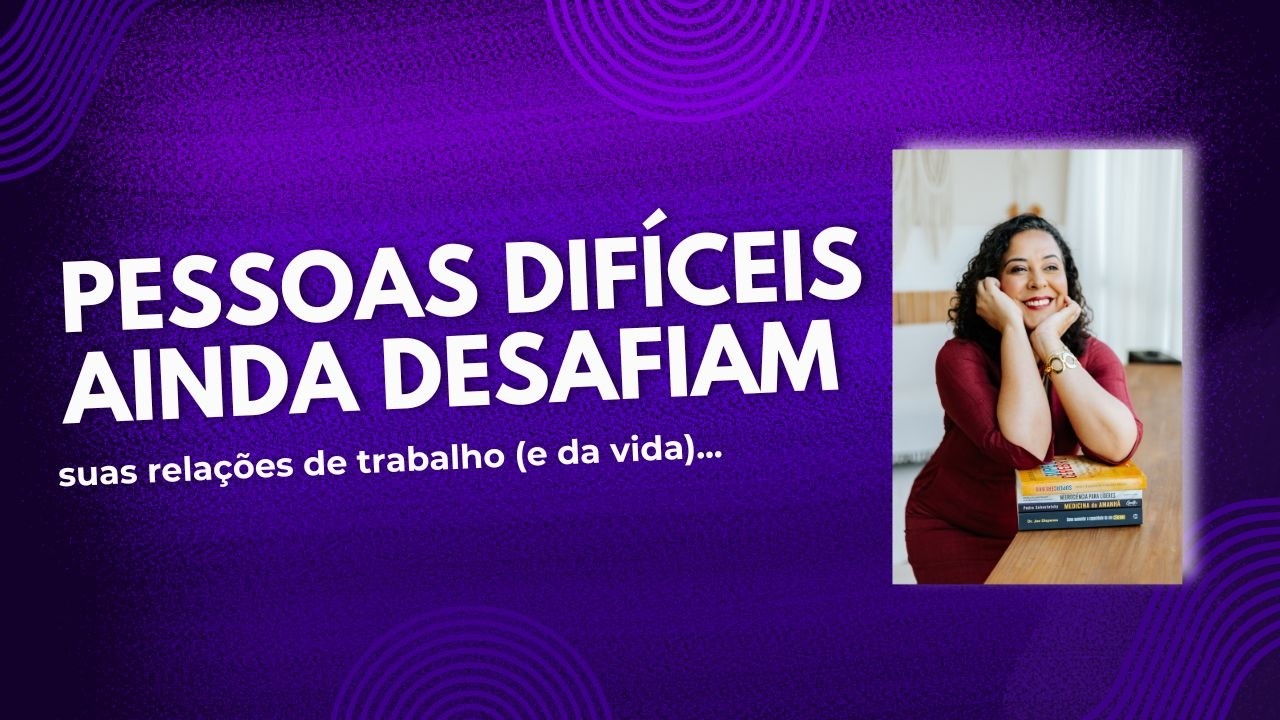 Pessoas difíceis ainda desafiam suas relações no trabalho #emoções #relações #limites #psicanálise