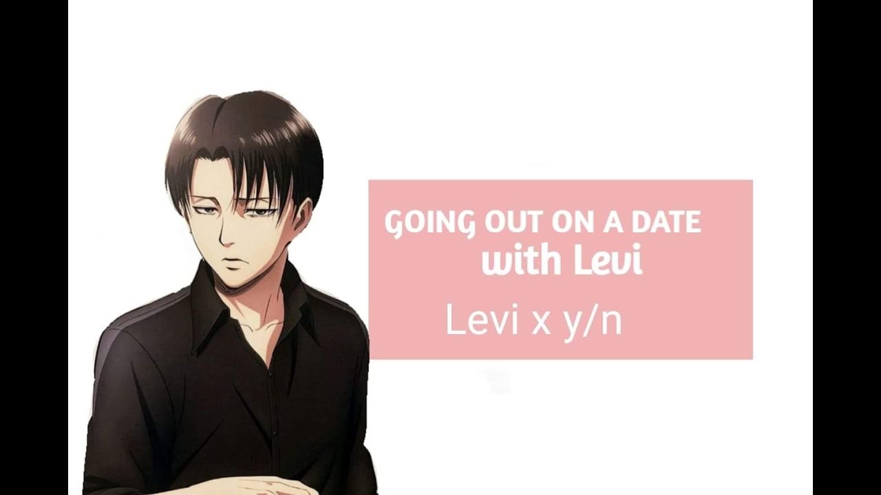 Going out on a date with Levi