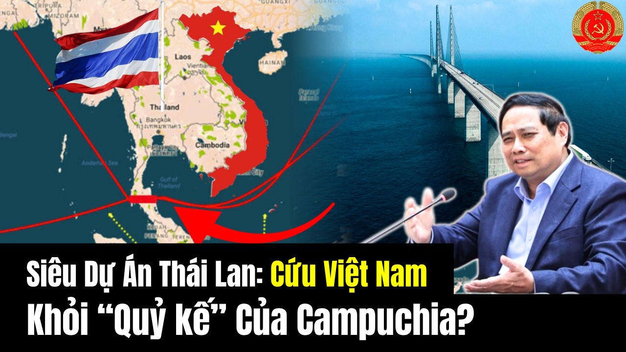Siêu Dự Án Thái Lan: Cứu Việt Nam Khỏi “Quỷ kế” Của Campuchia?