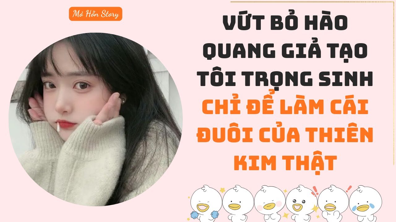 Vứt bỏ hào quang giả tạo, tôi trọng sinh chỉ để làm cái đuôi của thiên kim thật | Full Audio