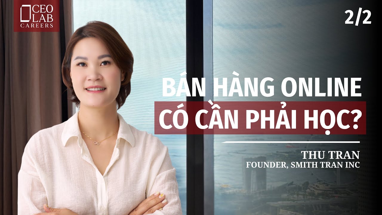 Bán hàng online có cần phải học? | Thu Trần - Founder, Smith Tran INC