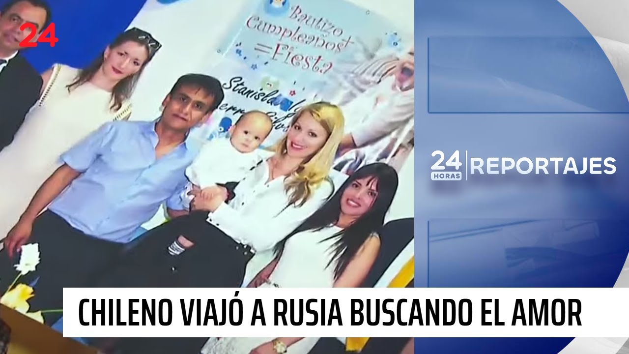 24 Horas Reportajes: la historia del chileno que viajó a Rusia buscando pareja | 24 Horas TVN Chile