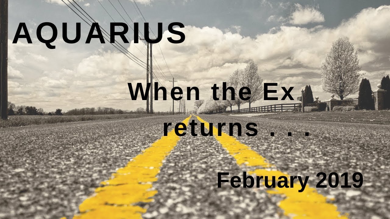 AQUARIUS: When the Ex returns  . . . February 2019