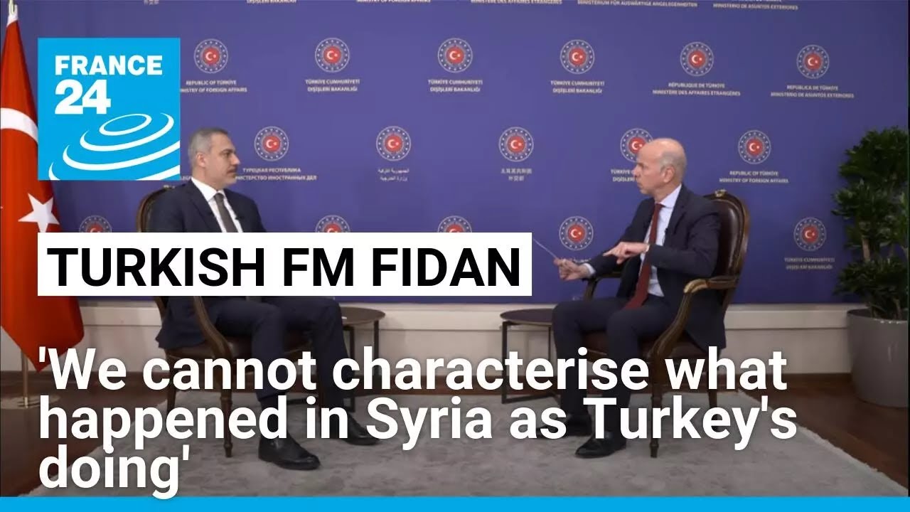 'We cannot characterise what happened in Syria as Turkey's doing': Turkish FM Fidan • FRANCE 24