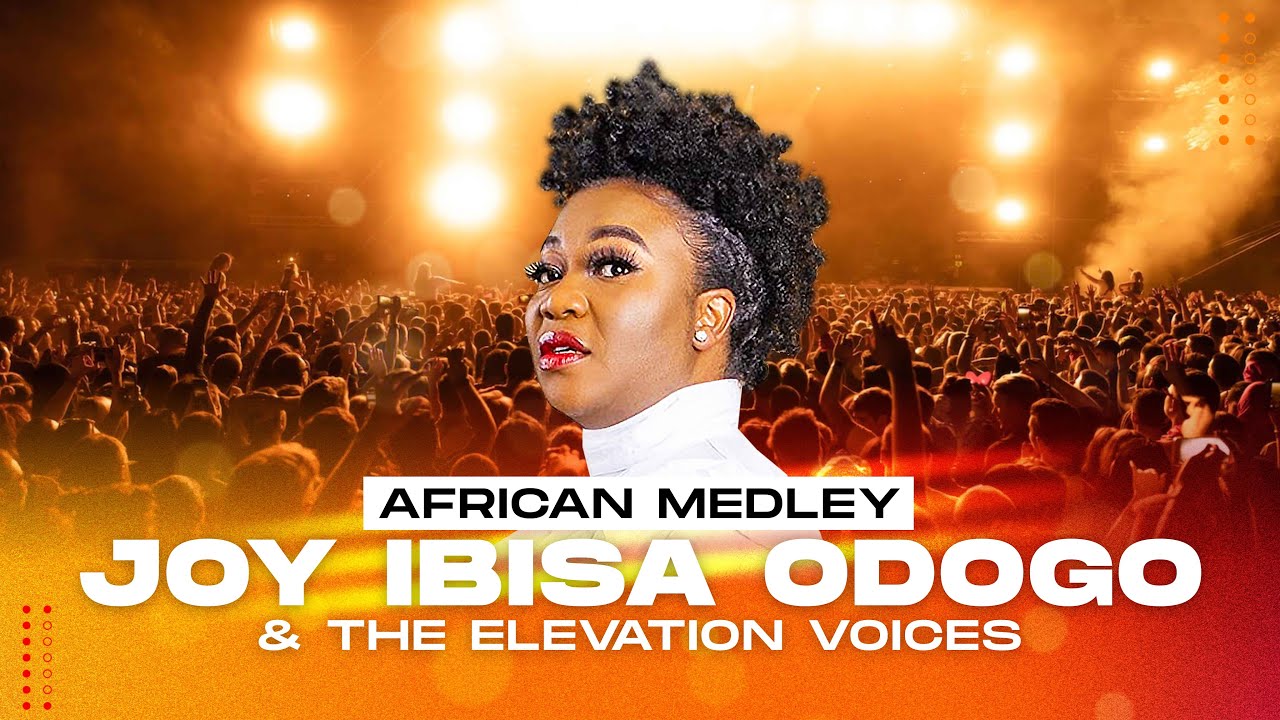 JOY IBISA ODOGO & THE ELEVATION VOICES | AFRICAN MEDLEY | ELEVATED PRAISE 2022