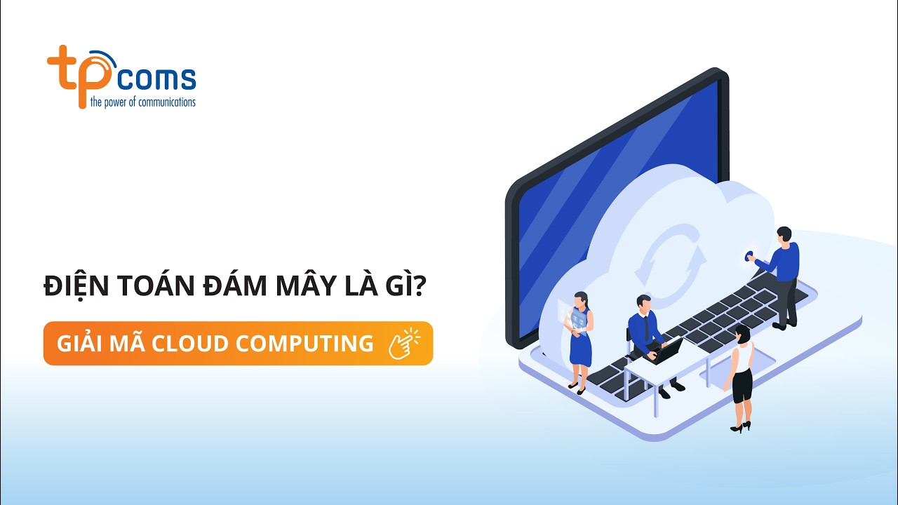 [GIẢI MÃ CLOUD] ĐIỆN TOÁN ĐÁM MÂY LÀ GÌ?