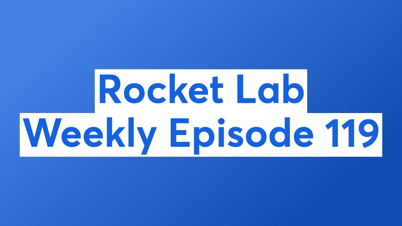 Rocket Lab Weekly Episode 119